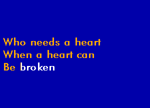 Who needs 0 heart

When a heart can
Be broken