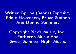 Written By Joe (Benas) Esposiio,
Eddie Hokenson, Bruce Sudano
And Donna Summer.

Copyright Rick's Music, Inc.,
Earborne Music And
Sweet Summer Night Music.