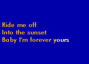Ride me 0H

Into the sunset
30 by I'm forever yours