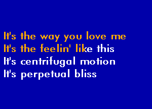 Ifs the way you love me
Ith the teelin' like this

Ith centrifugal motion
It's perpetual bliss