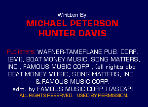 Written Byi

WARNEH-TAMEHLANE PUB. CORP.
EBMIJ. BOAT MONEY MUSIC. SONG MATTERS.
IND. FAMOUS MUSIC CORP. (all rights obo
BOAT MONEY MUSIC. SONG MATTERS. INC.
8 FAMOUS MUSIC CORP.

adm. by FAMOUS MUSIC CORP.) EASBAF'J
ALL RIGHTS RESERVED. USED BY PERMISSION.