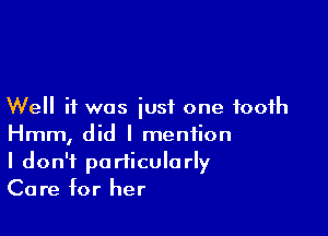 Well if was iusf one tooth

Hmm, did I mention
I don't particularly
Care for her