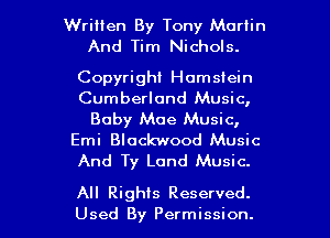 Written By Tony Martin
And Tim Nichols.

Copyright Homslein
Cumberland Music,

Baby Moe Music,
Emi Blockwood Music
And Ty Land Music.

All Rights Reserved.
Used By Permission. l