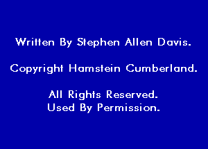 Written By Stephen Allen Davis.

Copyright Hamsiein Cumberland.

All Rights Reserved.
Used By Permission.