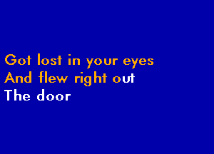 Got lost in your eyes

And flew right ou1
The door