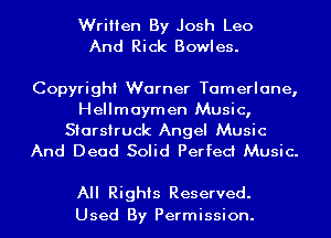 Written By Josh Leo
And Rick Bowles.

Copyright Warner Tamerlane,
Hellmaymen Music,

Starsiruck Angel Music
And Dead Solid Perfect Music.

All Rights Reserved.
Used By Permission.