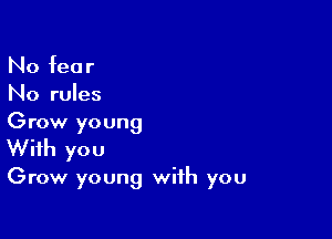 No fear
No rules

Grow young
With you

Grow young with you