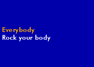 Everybody

Rock your body
