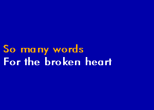 50 mo ny words

For the broken heart