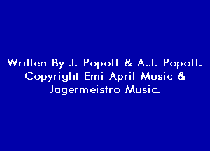 Written By J. Popoff 8g A.J. Popoff.

Copyright Emi April Music 82
Jogermeisiro Music-