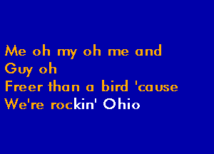 Me oh my oh me and
Guy oh

Freer than a bird 'cause

We're rockin' Ohio
