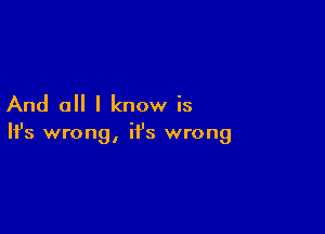 And all I know is

Ifs wrong, it's wrong