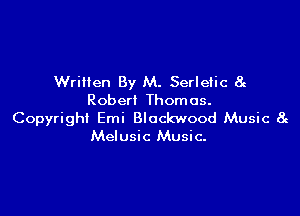 Written By M. Serlefic 8c
Robert Thomas.

Copyright Emi Blockwood Music St
Melusic Music.