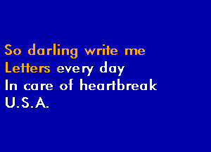So darling write me
Leifers every day

In care of heartbreak

U.S.A.