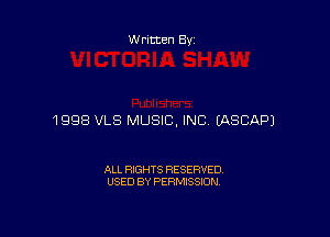 Written By

1998 VLS MUSIC, INC EASCAPJ

ALL RIGHTS RESERVED
USED BY PERMISSION
