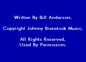 Written By Bill Anderson.
Copyright Johnny Biensiock Music.

All Rights Reserved.
Used By Permission.