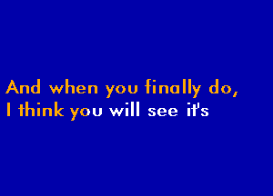 And when you finally do,

I think you will see ifs