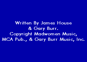 Written By James House
8g Gory Burr.

Copyright Modwomen Music,
MCA Pub., 8c Gary Burr Music, Inc.