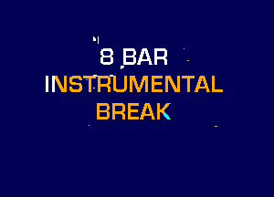 8 BAR .
INSTRUMENTAL

BREAK