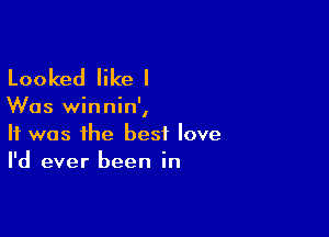 Looked like I

Was winnin',

It was the best love
I'd ever been in