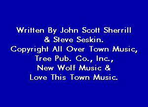 Written By John Sco Sherrill
8g Sieve Seskin.
Copyright All Over Town Music,

Tree Pub. Co., Inc.,
New Wolf Music 8g
Love This Town Music.