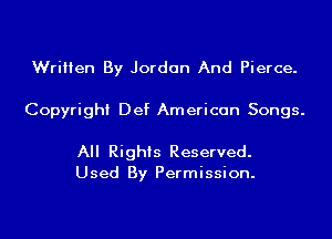 Written By Jordan And Pierce.

Copyright Def American Songs.

All Rights Reserved.
Used By Permission.