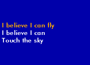 I believe I can IIy

I believe I can

Touch the sky