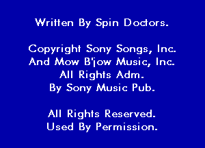 Written By Spin Doctors.

Copyright Sony Songs, Inc.
And Mow B'iow Music, Inc.

All Rights Adm.
By Sony Music Pub.

All Rights Reserved.

Used By Permission. l
