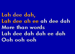 Lah dee duh,
Lah dee oh ee ah dee duh

More than words

Lah dee doh dah ee duh
Ooh ooh ooh