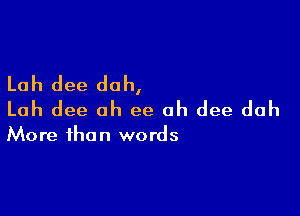 Lah dee duh,

Lah dee ah ee ah dee duh

More than words