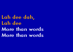 Lah dee duh,
Lah dee

More than words
More than words