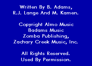 Written By B. Adams,
R.J. Lunge And M. Komen.

Copyright Almo Music
Bodoms Music
Zombo Publishing,
Zachary Creek Music, Inc.

All Rights Reserved.
Used By Permission.