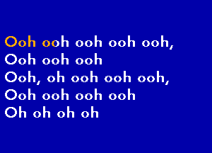 Ooh ooh ooh ooh ooh,
Ooh ooh ooh

Ooh, oh ooh ooh ooh,
Ooh ooh ooh ooh
Oh oh oh oh