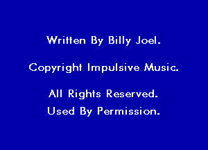 Written By Billy Joel.

Copyright Impulsive Music.

All Rights Reserved.

Used By Permission.