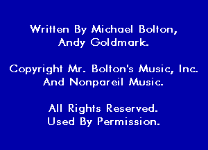 Written By Michael Bolton,
Andy Goldmark.

Copyright Mr. Bolton's Music, Inc.
And Nonpareil Music.

All Rights Reserved.
Used By Permission.
