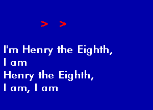I'm Henry the Eighth,

I am
Henry the Eighth,

lam,lam