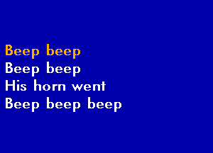 Beep beep
Beep beep

His horn went
Beep beep beep