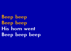 Beep beep
Beep beep

His horn went
Beep beep beep