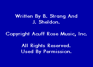 Written By 8. Strong And
J. Sheldon.

Copyrighl Acuff Rose Music, Inc-

All Rights Reserved.
Used By Permission.