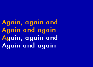 Again, again and
Again and again

Again, again and
Again and again