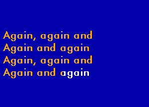 Again, again and
Again and again

Again, again and
Again and again