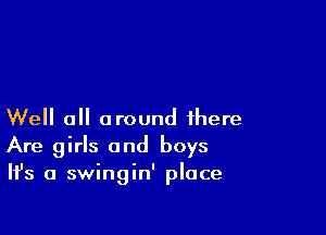 Well all around there
Are girls and boys
NS 0 swingin' place