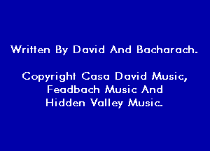 Written By David And Bacharach.

Copyright Casa David Music,
Feadbach Music And

Hidden Valley Music.