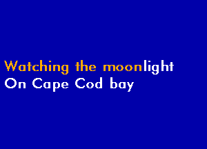 Watching the moon Iig hi

On Cape Cod boy