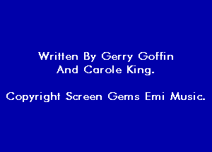 Written By Gerry Goffin
And Carole King.

Copyright Screen Gems Emi Music.
