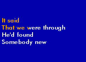 It said
That we were through

He'd found

Some body new