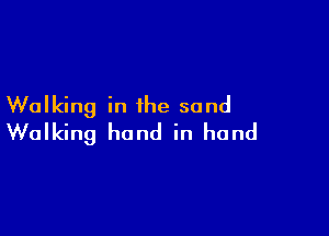 Walking in the sand

Walking hand in hand