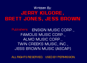 Written Byz

ENSIGN MUSIC CORP,
FAMOUS MUSIC CORP,
ALMU MUSIC CORP,
TWIN CREEKS MUSIC, INC ,
JESS BROWN MUSIC (ASCAPJ

ALL RIGHTS RESERVED. USED BY PERMISSION
