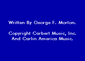 Written By George F. Morlon.

Copyright Corberi Music, Inc.
And Carlin America Music-