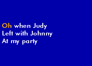 Oh when Judy

LeH with Johnny
At my party